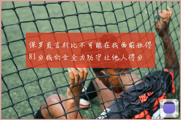 保罗直言科比不可能在我面前独得81分我们会全力防守让他人得分