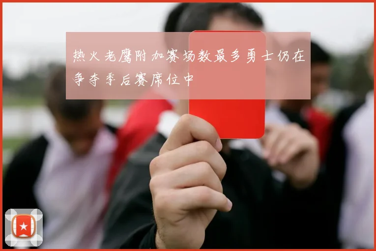 热火老鹰附加赛场数最多勇士仍在争夺季后赛席位中
