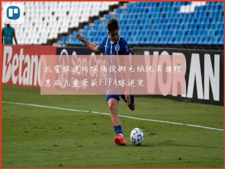 扎霍球迷向球场投掷毛绒玩具捐赠患病儿童荣获FIFA球迷奖