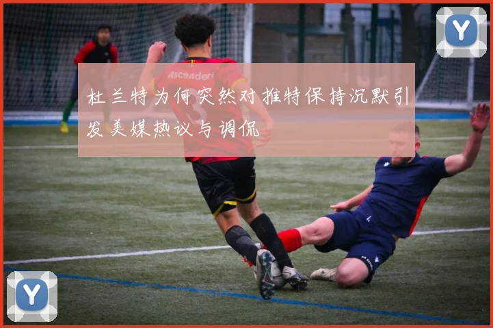 杜兰特为何突然对推特保持沉默引发美媒热议与调侃