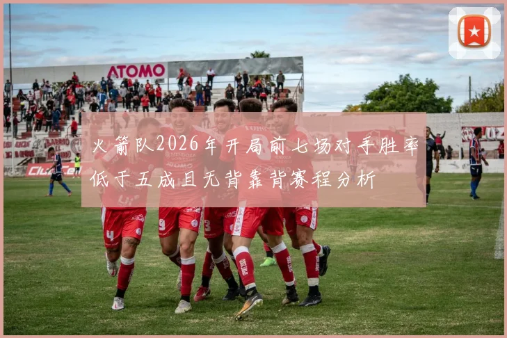 火箭队2026年开局前七场对手胜率低于五成且无背靠背赛程分析