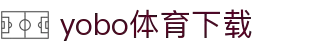 yobo体育(中国)官方网站-YoBoSports"